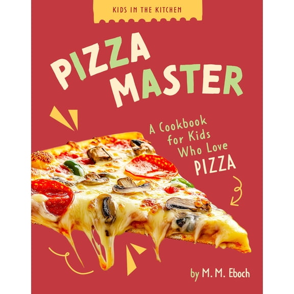 Kids in the Kitchen Pizza Master: A Cookbook for Kids Who Love Pizza, (Paperback)