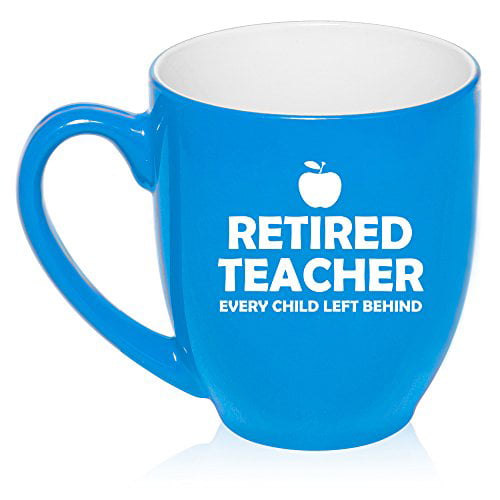 16oz Bistro Mug Ceramic Coffee Funny Retired Teacher Every Child Left Behind 