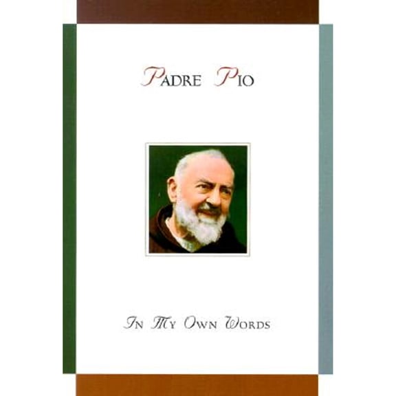 Padre Pio: In My Own Words: In My Own Words (Hardcover) by Anthony Chiffolo