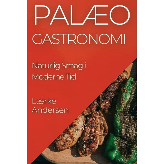 PalÃ¦o Gastronomi: Naturlig Smag i Moderne Tid, (Paperback)