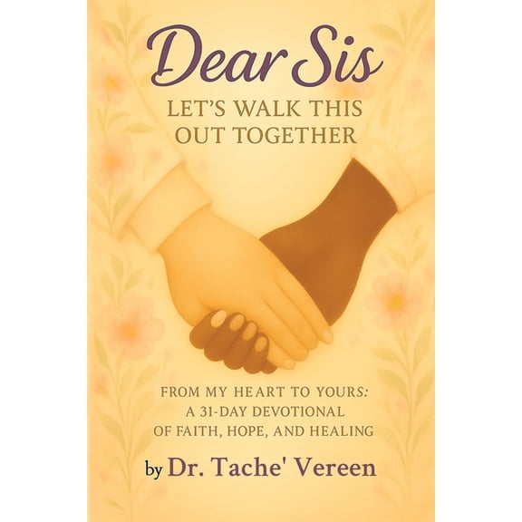 Dear Sis Let's Walk This Out Together: From My Heart To Yours a 31 Day Devotional of Faith, Hope, and Healing: From m, (Paperback)