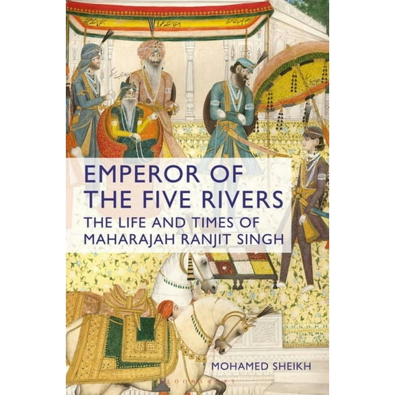 Emperor of the Five Rivers: The Life and Times of Maharajah Ranjit Singh, (Paperback)