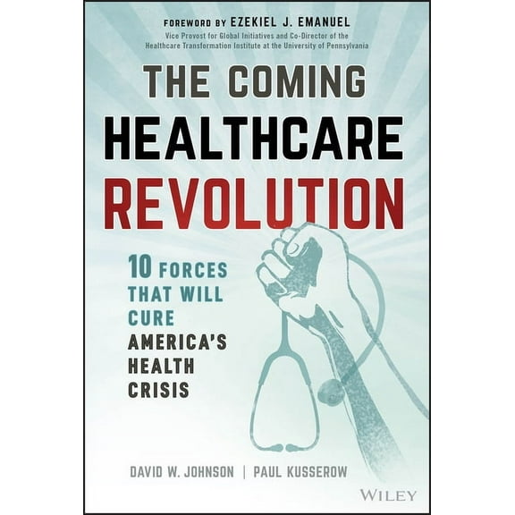 The Coming Healthcare Revolution: 10 Forces That Will Cure America's Health Crisis, (Hardcover)