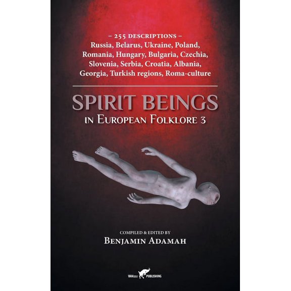 Compendium Spirit Beings in European Folklore 3: 255 descriptions - Russia, Belarus, Ukraine, Poland, Romania, Hungary, Bulgaria, C, Book 3, (Paperback)