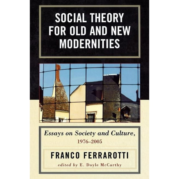 Social Theory for Old and New Modernities : Essays on Society and Culture, 1976-2005 (Paperback)