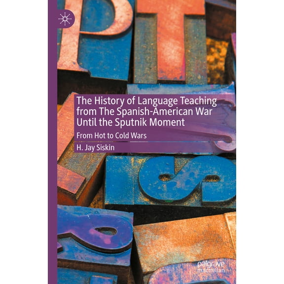 The History of Language Teaching from the Spanish-American War Until the Sputnik Moment: From Hot to Cold Wars, (Hardcover)