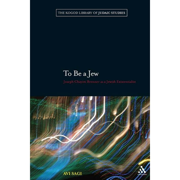 Robert and Arlene Kogod Library of Judai To Be a Jew: Joseph Chayim Brenner as a Jewish Existentialist, (Paperback)