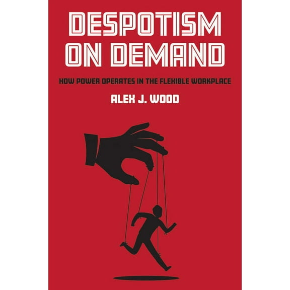 Despotism on Demand: How Power Operates in the Flexible Workplace, (Paperback)