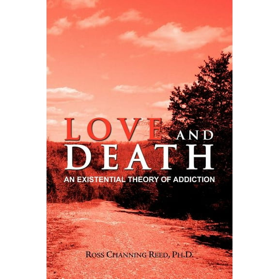 Love and Death : An Existential Theory of Addiction