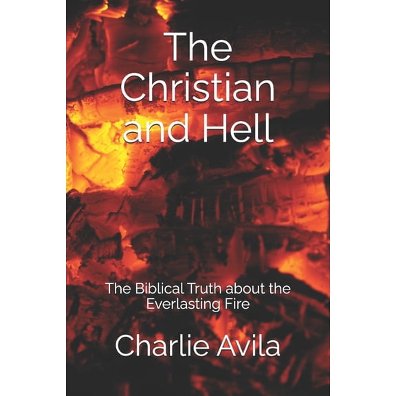 The Christian and Hell: The Biblical Truth about the Everlasting Fire, (Paperback)