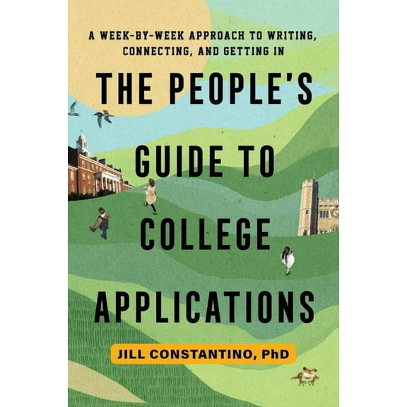 The People's Guide to College Applications: A Week-by-Week Approach to Writing, Connecting, and Getting In, (Paperback)