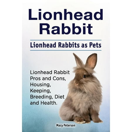 Lionhead Rabbit. Lionhead Rabbits as Pets. Lionhead Rabbit Book for Pros and Cons, Housing, Keeping, Breeding, Diet and