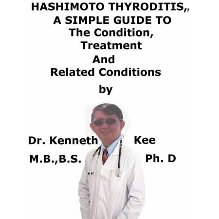 Hashimoto Thyroiditis, A Simple Guide To The Condition, Treatment And Related Conditions -