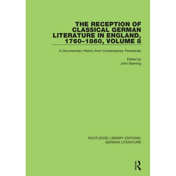 Routledge Library Editions: German Liter The Reception of Classical German Literature in England, 1760-1860, Volume 8: A Documentary History from Contemporary Pe, (Paperback)