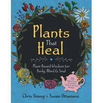 Plants That Heal: Plant-Based Wisdom for Body, Mind & Soul, (Hardcover)