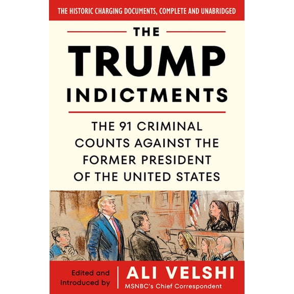 The Trump Indictments: The 91 Criminal Counts Against the Former President of the United States, (Paperback)
