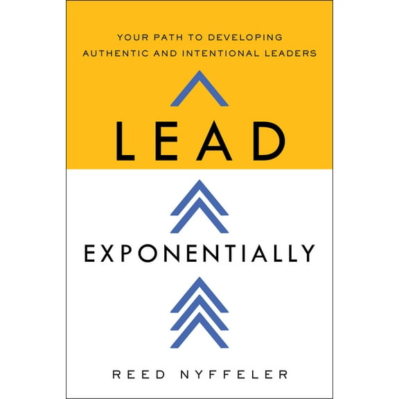 Lead Exponentially: Your Path to Developing Authentic and Intentional Leaders, (Hardcover)