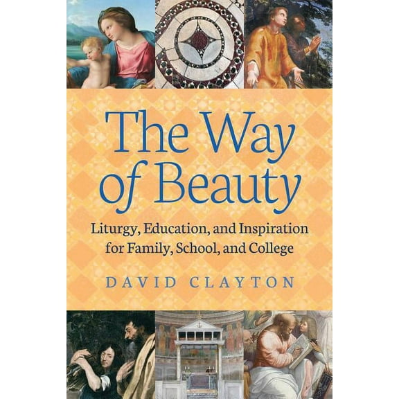 The Way of Beauty: Liturgy, Education, and Inspiration for Family, School, and College, (Paperback)
