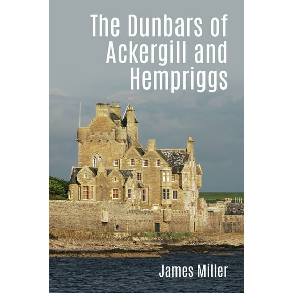 The Dunbars of Ackergill and Hempriggs : The story of a Caithness family based on the Dunbar family papers (Paperback)