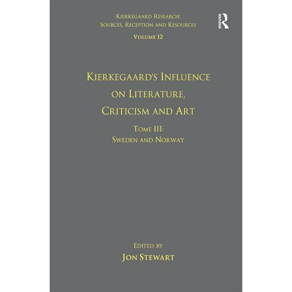 Kierkegaard Research: Sources, Reception Volume 12, Tome III: Kierkegaard's Influence on Literature, Criticism and Art: Sweden and Norway, (Hardcover)
