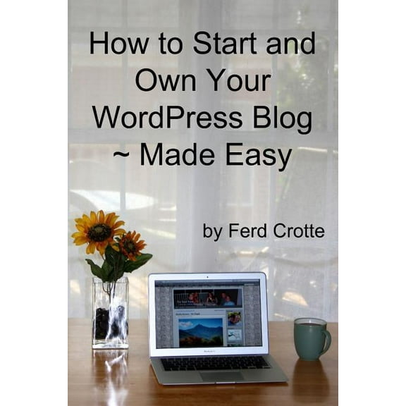 How to Start and Own Your WordPress Blog - Made Easy (Paperback)