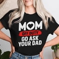 thumbnail image 2 of Go Ask Your Dad Mother's Day Mom Off Duty Women's T-shirt, Fun Mom Off Duty Shirt, Humorous Mother's Day Gift for Moms, "Go Ask Your Dad" Tee, Relaxed Mom Life Shirt, 2 of 3