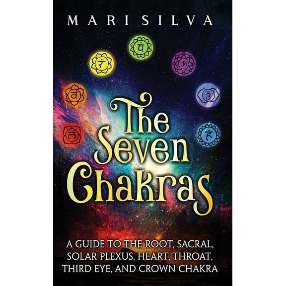 The Seven Chakras: A Guide to the Root, Sacral, Solar Plexus, Heart, Throat, Third Eye, and Crown Chakra, (Hardcover)
