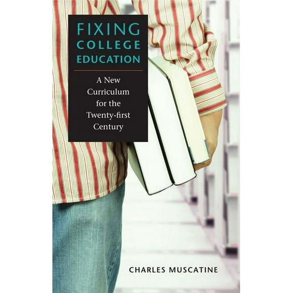 Fixing College Education : A New Curriculum for the Twenty-first Century (Hardcover)
