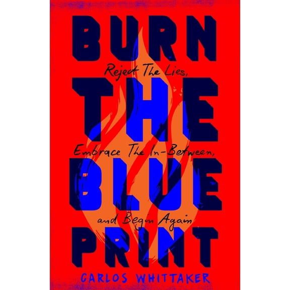 Burn the Blueprint: Reject the Lies, Embrace the In-Between, and Begin Again, (Paperback)