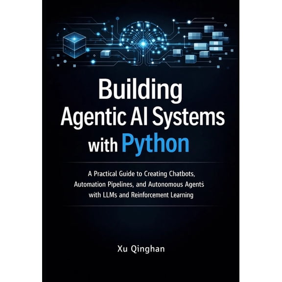 Modern AI Systems Engineering with Pytho Building Agentic AI Systems with Python: A Practical Guide to Creating Chatbots, Automation Pipelines, and Autonomous Ag, Book 1, (Paperback)