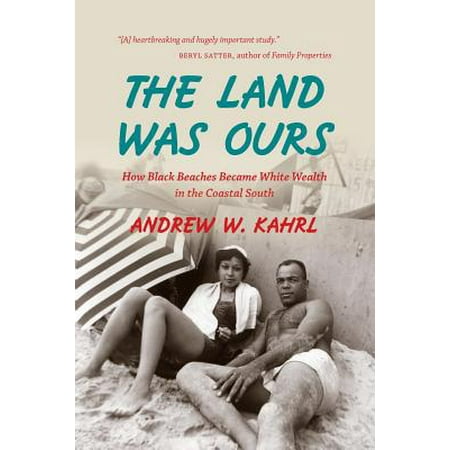 The Land Was Ours : How Black Beaches Became White Wealth in the Coastal
