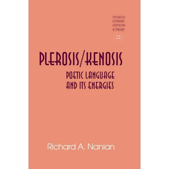 Studies in Literary Criticism and Theory Plerosis/Kenosis: Poetic Language and its Energies, Book 22, (Hardcover)