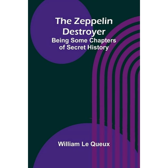 The Zeppelin Destroyer: Being Some Chapters of Secret History, (Paperback)