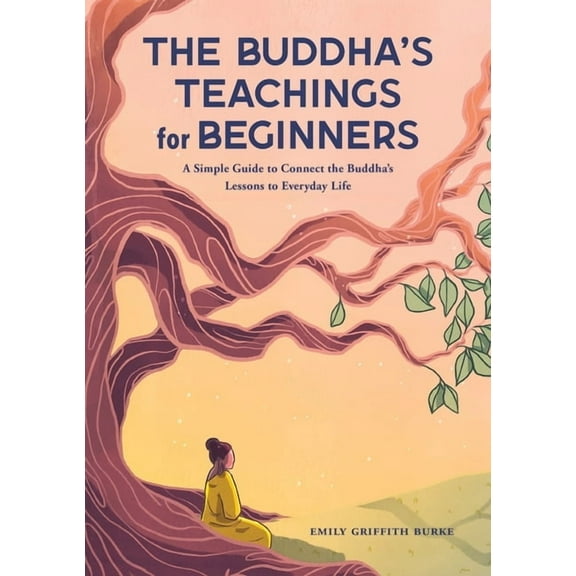 The Buddha's Teachings for Beginners: A Simple Guide to Connect the Buddha's Lessons to Everyday Life, (Paperback)