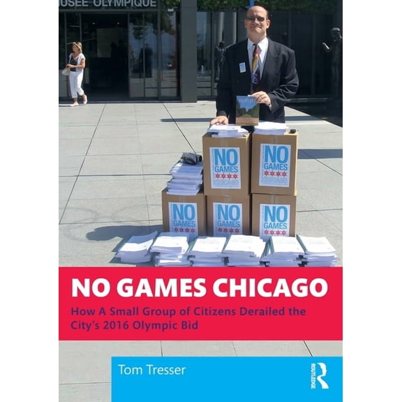No Games Chicago: How A Small Group of Citizens Derailed the City's 2016 Olympic Bid, (Paperback)
