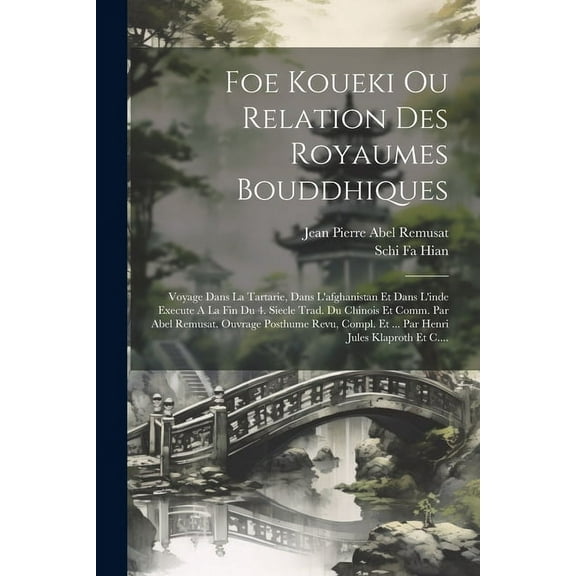 Foe Koueki Ou Relation Des Royaumes Bouddhiques: Voyage Dans La Tartarie, Dans L'afghanistan Et Dans L'inde Execute A La Fin Du 4. Siecle Trad. Du Chinois Et Comm. Par Abel Remusat. Ouvrage Posthume R