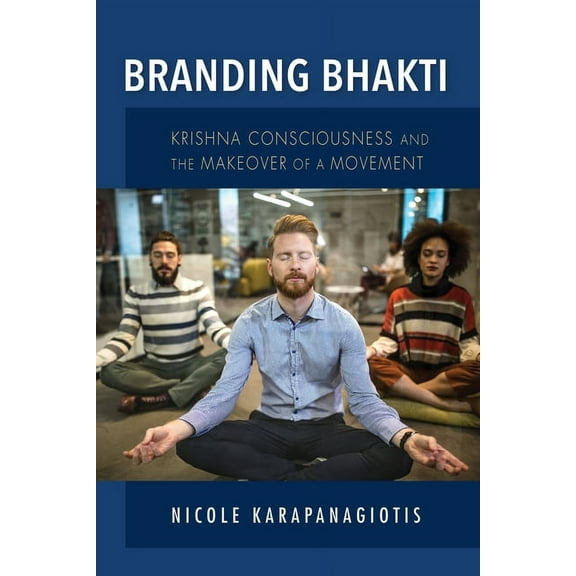 Framing the Global Branding Bhakti: Krishna Consciousness and the Makeover of a Movement, (Hardcover)