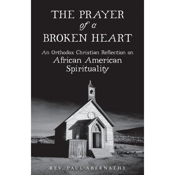 The Prayer of a Broken Heart: An Orthodox Christian Reflection on African American Spirituality, (Paperback)