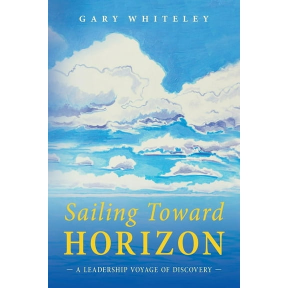 Sailing Toward Horizon: A Leadership Voyage of Discovery, (Paperback)