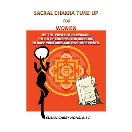 Sacral Chakra Tune Up for Women : Use the Power of Journaling, the Joy of Coloring and Doodling, to Raise Your Vibes and Own Your