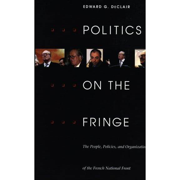 Politics on the Fringe: The People, Policies, and Organization of the French National Front, (Paperback)
