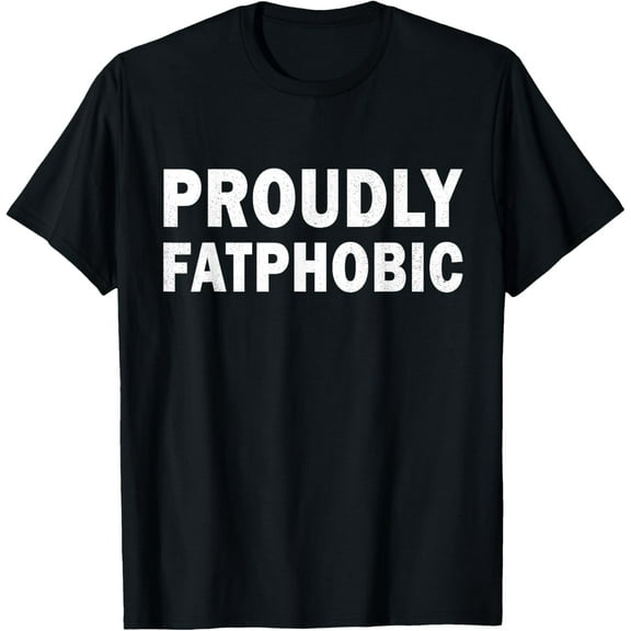 Exquisite and comfortable-Proudly Fatphobic Shirt I'm Violently Fatphobic Funny T-Shirt