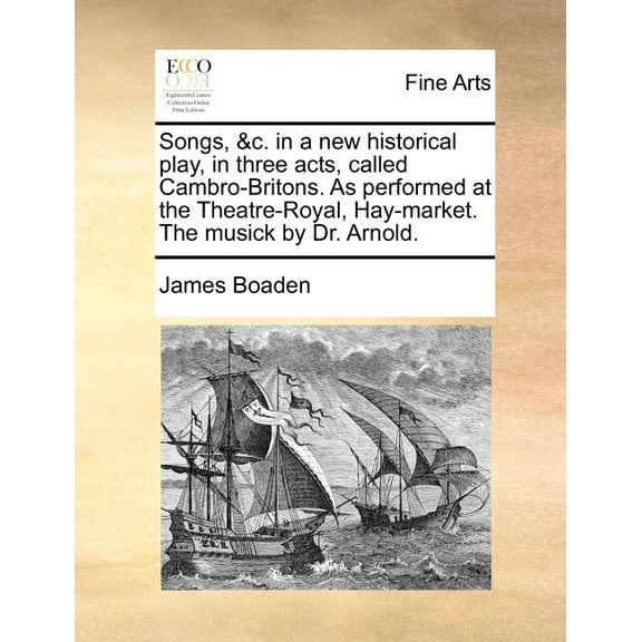 Songs, &C. in a New Historical Play, in Three Acts, Called Cambro-Britons. as Performed at the Theatre-Royal, Hay-Market. the Musick by Dr. Arnold. (Paperback)
