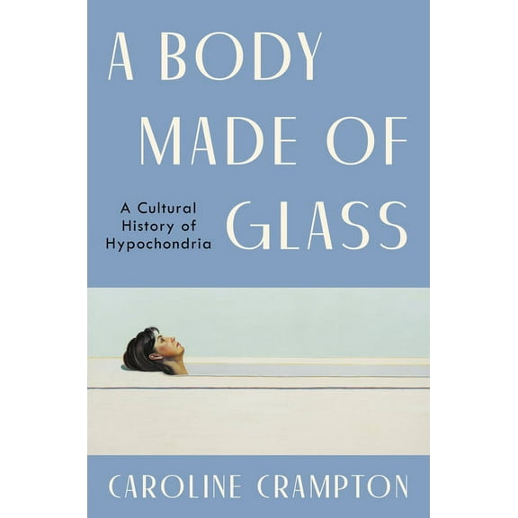 A Body Made of Glass: A Cultural History of Hypochondria, (Hardcover)