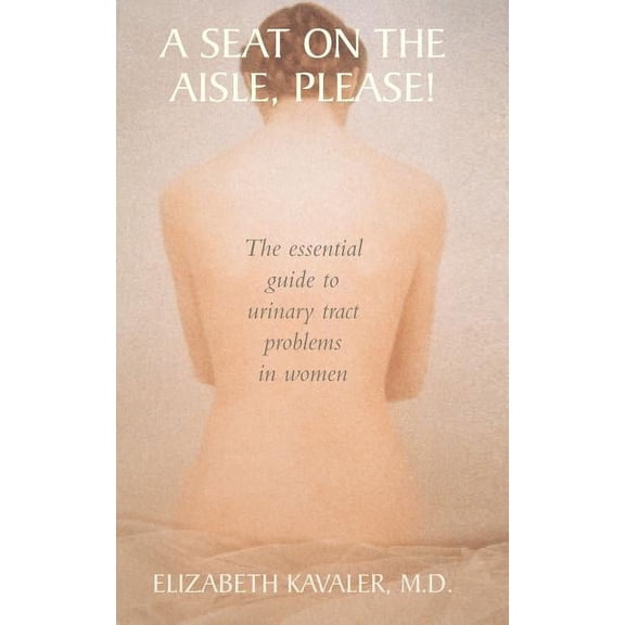 A Seat on the Aisle, Please!: The Essential Guide to Urinary Tract Problems in Women, (Hardcover)