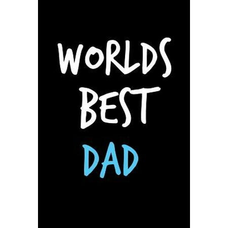 World's Best Dad: Father's Day Book from Son Daughter Kid Child Us - Funny Novelty Gag Birthday Xmas Journal from Toddler Father to Writ (Best 3 Day Getaways In The Us)