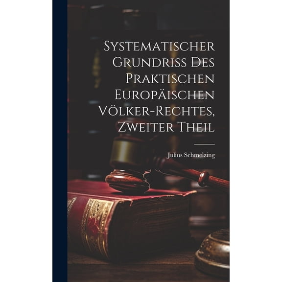 Systematischer Grundriss Des Praktischen Europäischen Völker-Rechtes, Zweiter Theil (Hardcover)