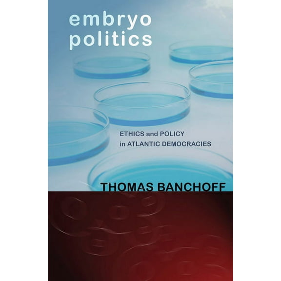 Embryo Politics: Ethics and Policy in Atlantic Democracies, (Paperback)