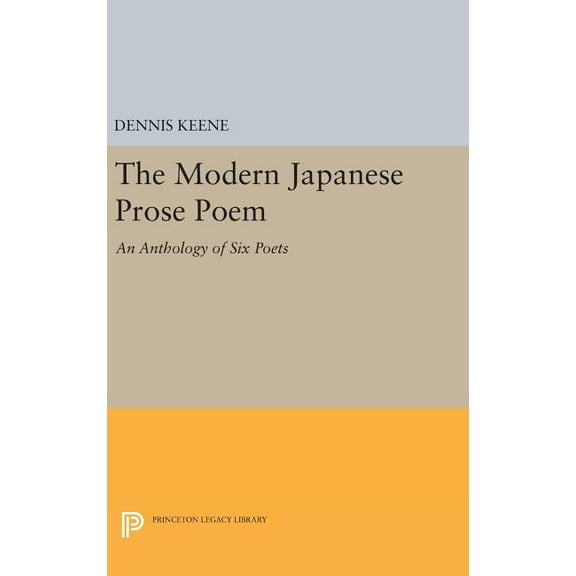 Princeton Legacy Library The Modern Japanese Prose Poem: An Anthology of Six Poets, Book 724, (Hardcover)