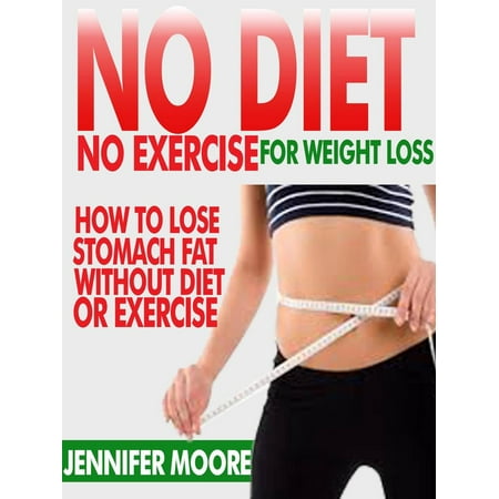 No Diet No Exercise For Weight Loss: how to lose stomach fat without dieting or exercise - (Best Way To Lose Stomach Fat)